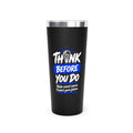 Think Before You Do – Make Smart Moves 22 oz Insulated Tumbler