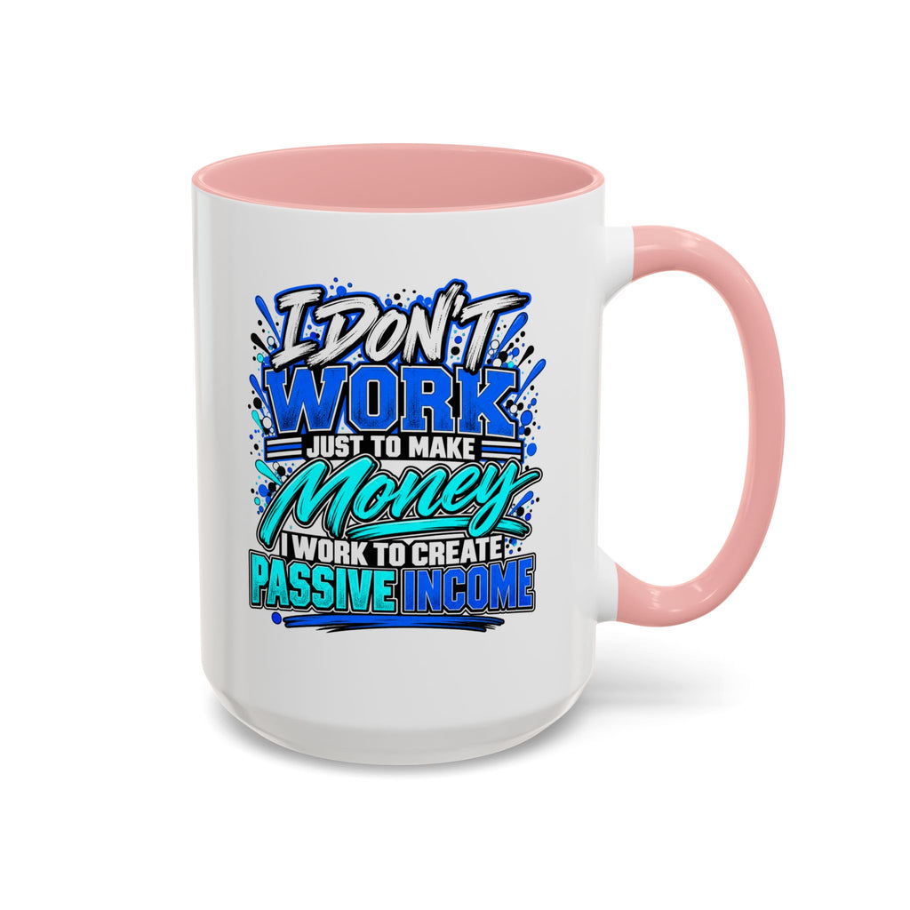 I Don’t Work Just to Make Money – Passive Income Accent Mug | 11 oz & 15 oz