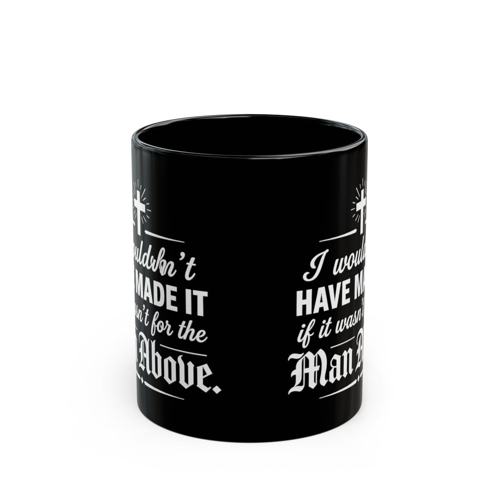 I Wouldn’t Have Made It Without the Man Above Black Ceramic Mug (11oz, 15oz)