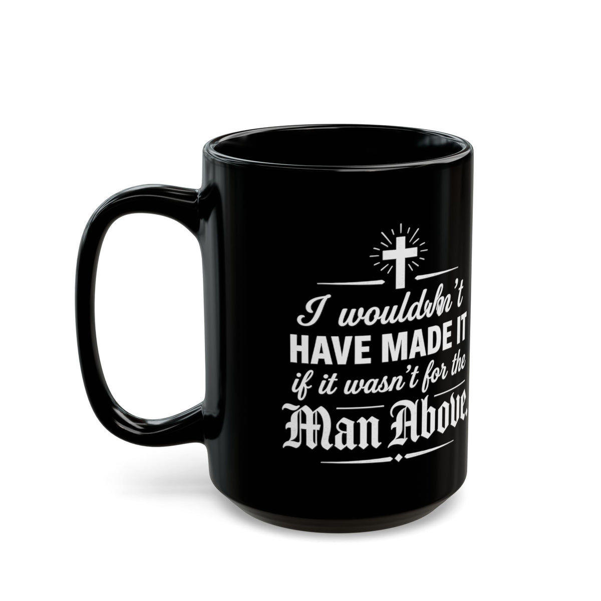 I Wouldn’t Have Made It Without the Man Above Black Ceramic Mug (11oz, 15oz)