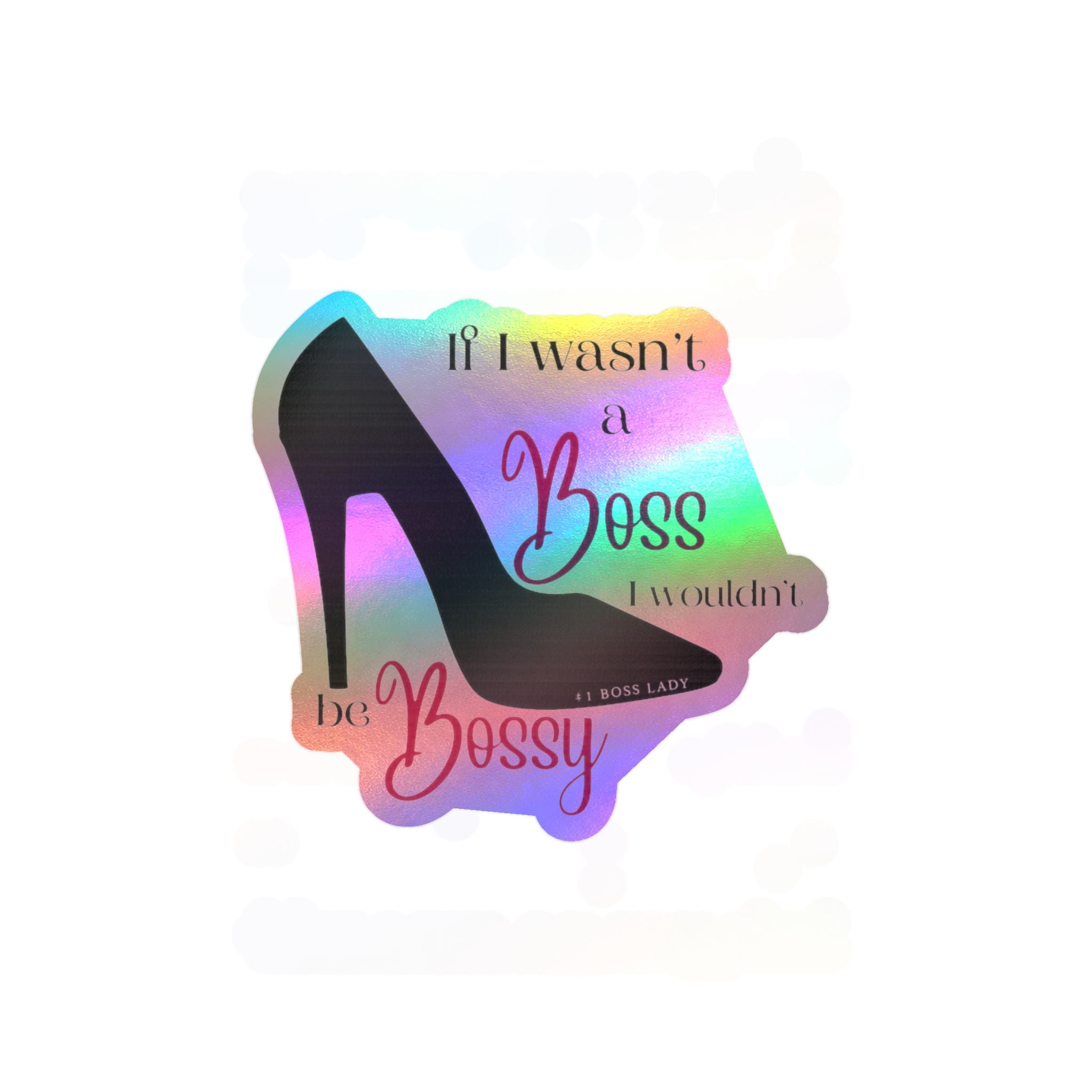 If I Wasn’t a Boss I Wouldn’t Be Bossy Kiss-Cut Vinyl Decals