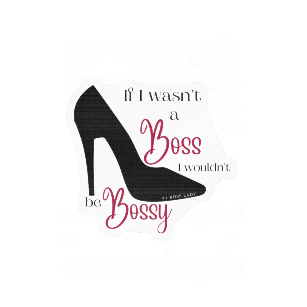 If I Wasn’t a Boss I Wouldn’t Be Bossy Kiss-Cut Vinyl Decals