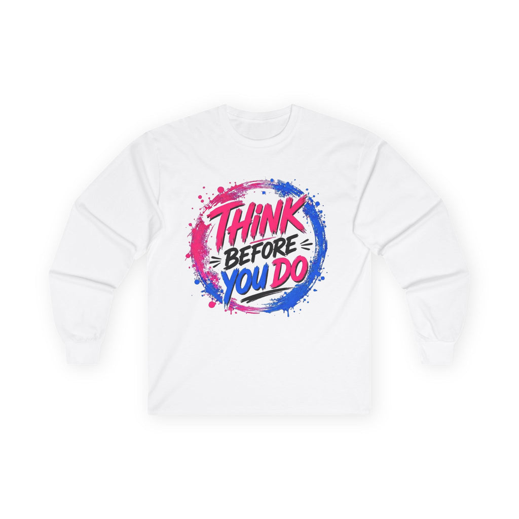 Think Before You Do Long Sleeve T-Shirt