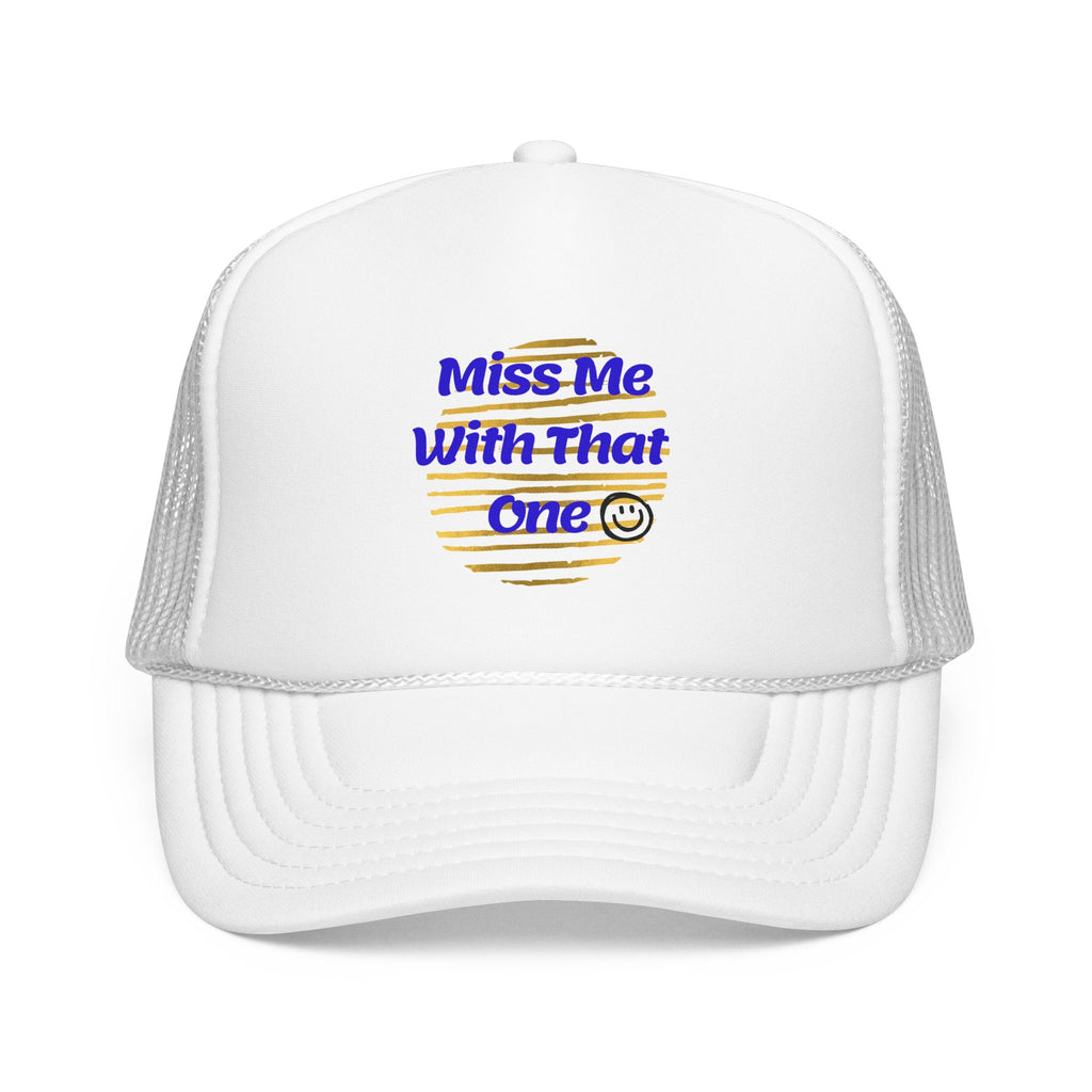 "Miss Me With That One" Foam Trucker Hat