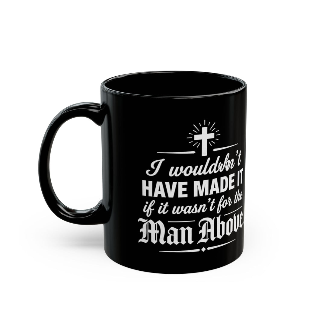 I Wouldn’t Have Made It Without the Man Above Black Ceramic Mug (11oz, 15oz)