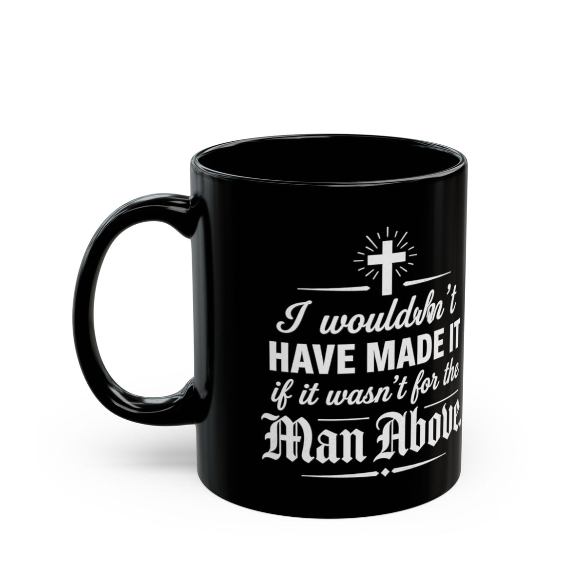I Wouldn’t Have Made It Without the Man Above Black Ceramic Mug (11oz, 15oz)