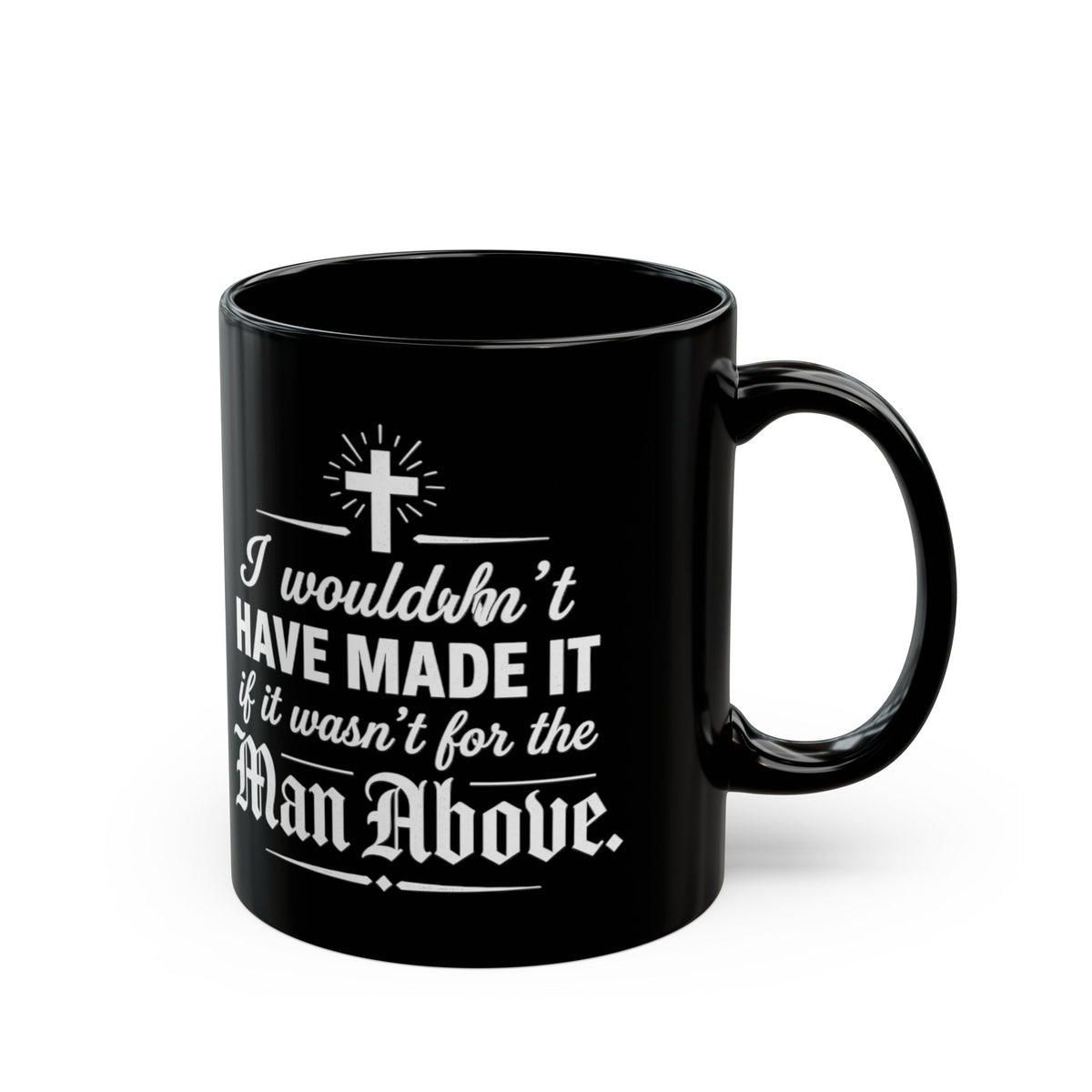 I Wouldn’t Have Made It Without the Man Above Black Ceramic Mug (11oz, 15oz)