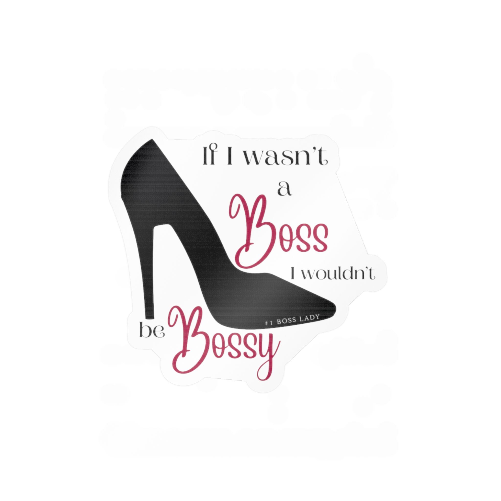 If I Wasn’t a Boss I Wouldn’t Be Bossy Kiss-Cut Vinyl Decals