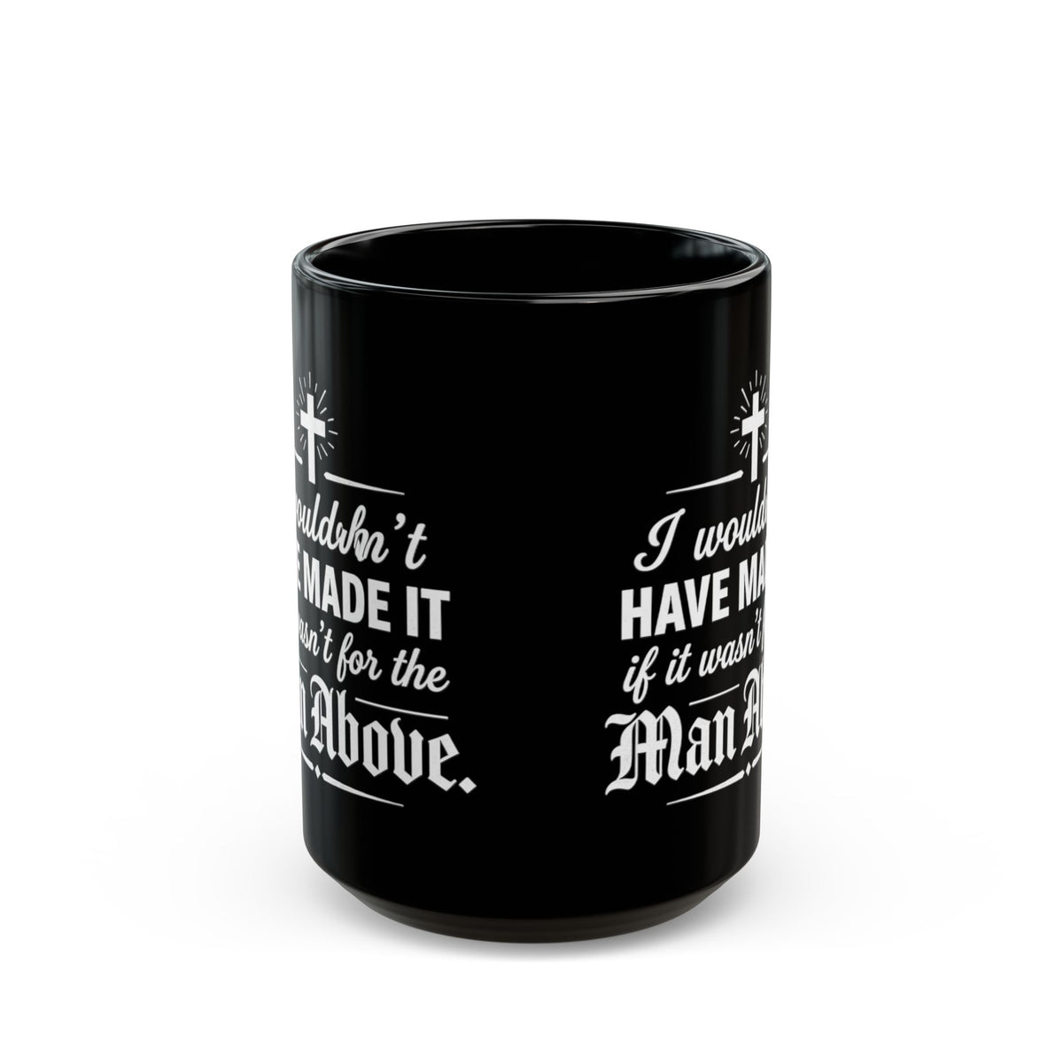 I Wouldn’t Have Made It Without the Man Above Black Ceramic Mug (11oz, 15oz)
