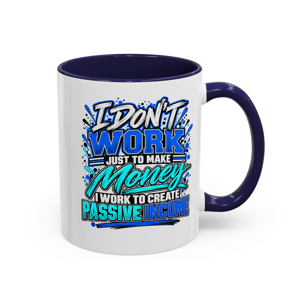 I Don’t Work Just to Make Money – Passive Income Accent Mug | 11 oz & 15 oz