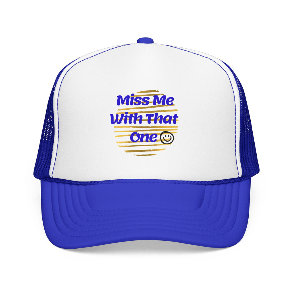 "Miss Me With That One" Foam Trucker Hat