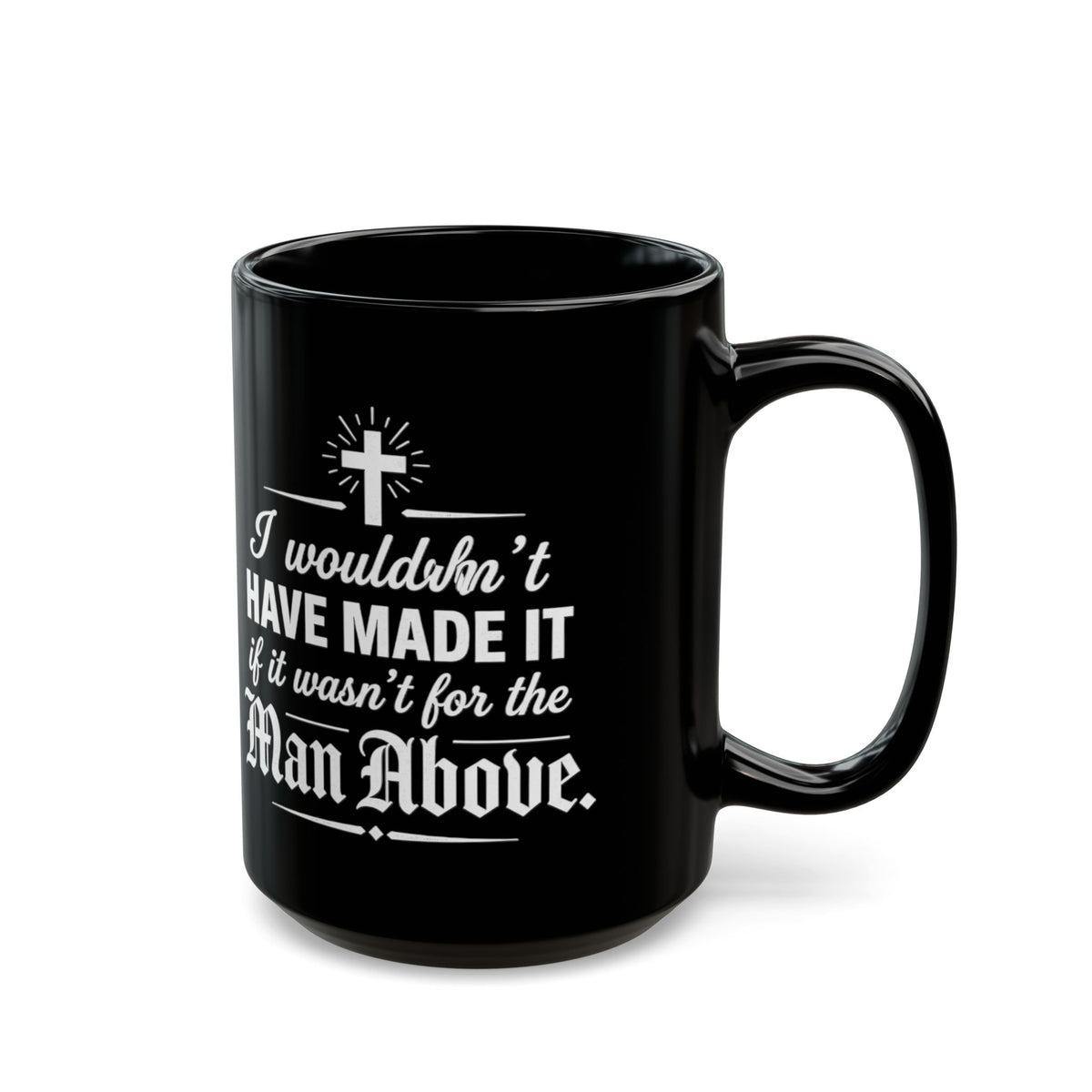 I Wouldn’t Have Made It Without the Man Above Black Ceramic Mug (11oz, 15oz)