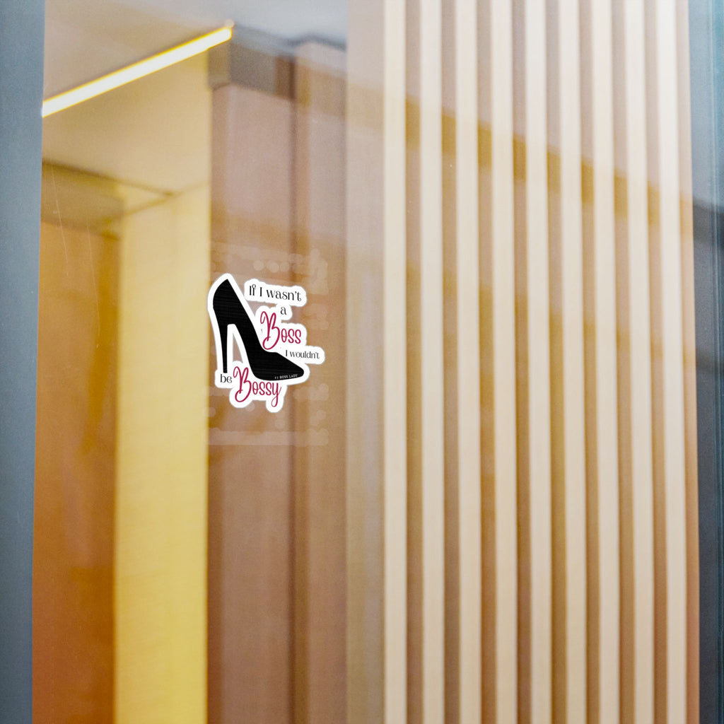If I Wasn’t a Boss I Wouldn’t Be Bossy Kiss-Cut Vinyl Decals