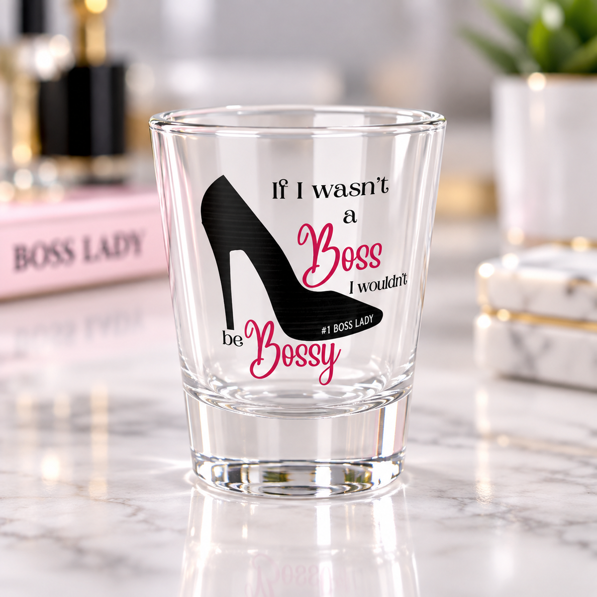If I Wasn’t a Boss, I Wouldn’t Be Bossy Shot Glass